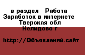  в раздел : Работа » Заработок в интернете . Тверская обл.,Нелидово г.